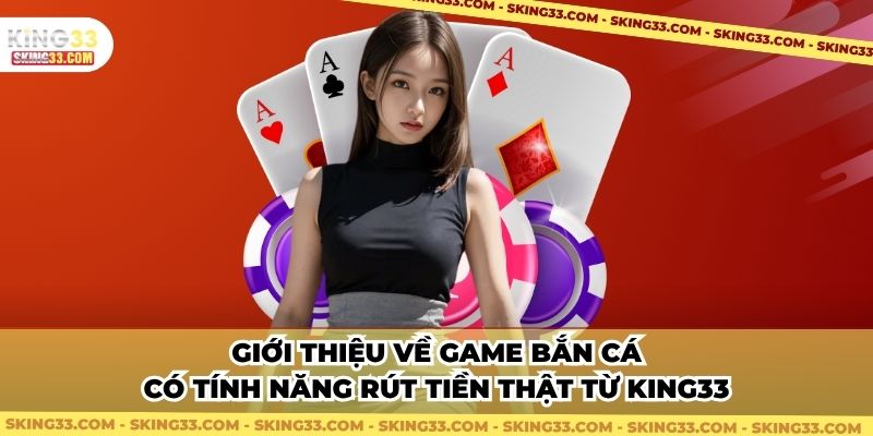 Giới thiệu về game bắn cá có tính năng rút tiền thật từ King33