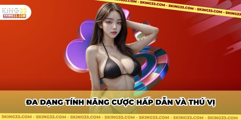 Đa dạng tính năng cược hấp dẫn và thú vị
