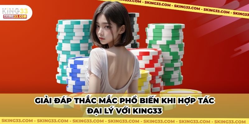 Giải đáp thắc mắc phổ biến khi hợp tác đại lý với King33