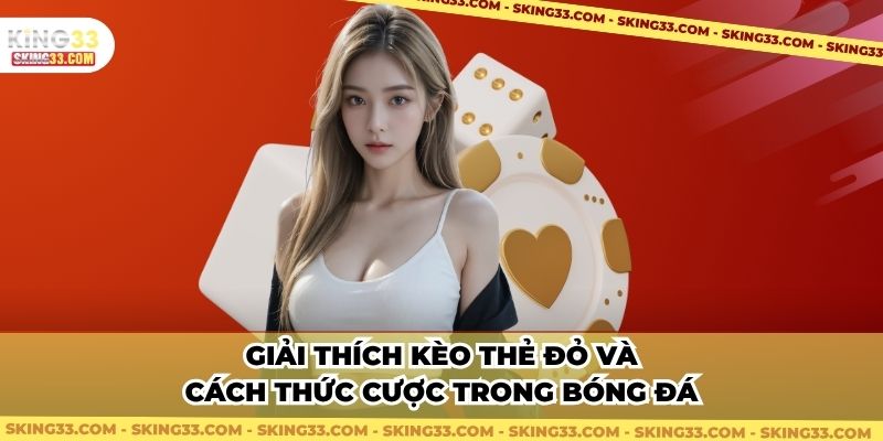 Giải thích kèo thẻ đỏ và cách thức cược trong bóng đá