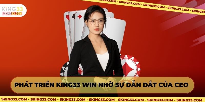Phát triển King33 Win nhờ sự dẫn dắt của CEO