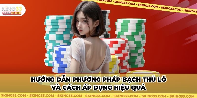 Hướng dẫn phương pháp bạch thủ lô và cách áp dụng hiệu quả