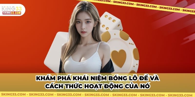 Khám phá khái niệm bóng lô đề là gì và cách thức hoạt động của nó