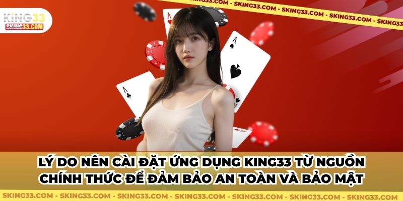 Lý do nên cài đặt ứng dụng King33 từ nguồn chính thức để đảm bảo an toàn và bảo mật
