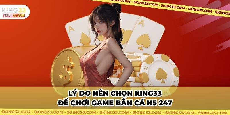 Lý do nên chọn King33 để chơi game bắn cá H5 247