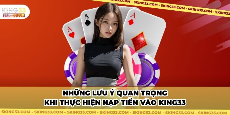 Những lưu ý quan trọng khi thực hiện nạp tiền vào King33