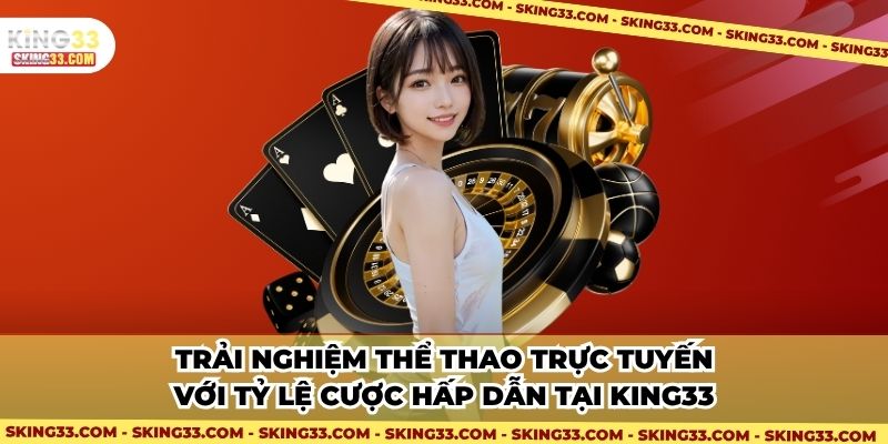 Trải nghiệm thể thao trực tuyến với tỷ lệ cược hấp dẫn tại King33
