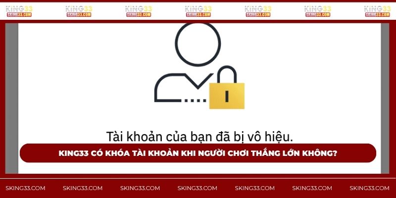 King33 có khóa tài khoản khi người chơi thắng lớn không?
