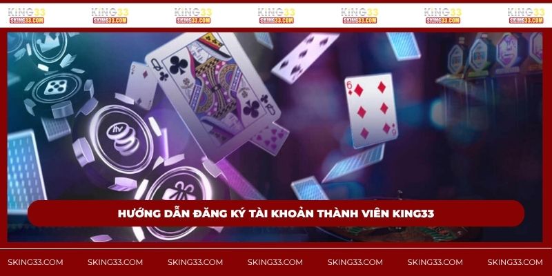 Hướng dẫn đăng ký tài khoản thành viên King33